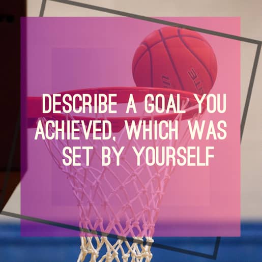 Describe a goal that you achieved, which was set by yourself
